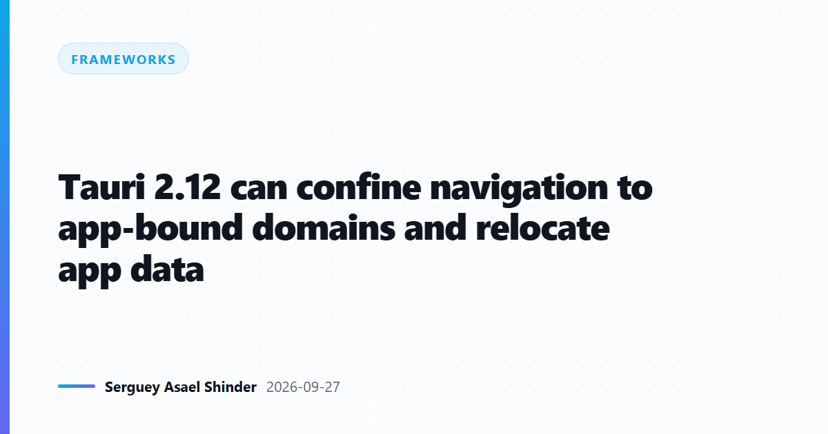 Tauri 2.12 can confine navigation to app-bound domains and relocate app data
