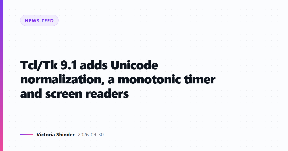 Tcl/Tk 9.1 adds Unicode normalization, a monotonic timer and screen readers