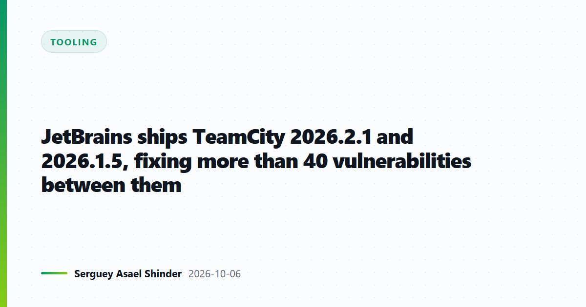 JetBrains ships TeamCity 2026.2.1 and 2026.1.5, fixing more than 40 vulnerabilities between them