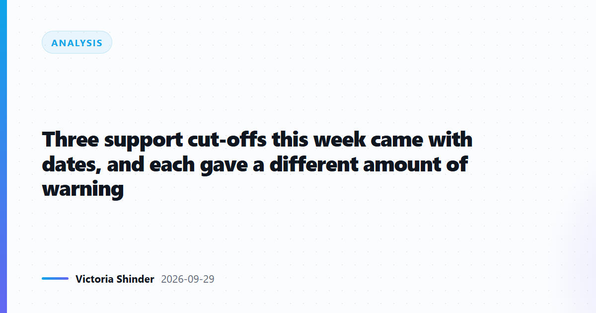 Three support cut-offs this week came with dates, and each gave a different amount of warning