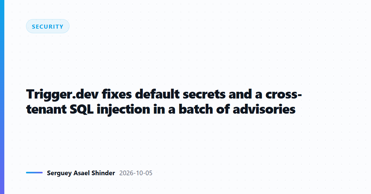 Trigger.dev fixes default secrets and a cross-tenant SQL injection in a batch of advisories