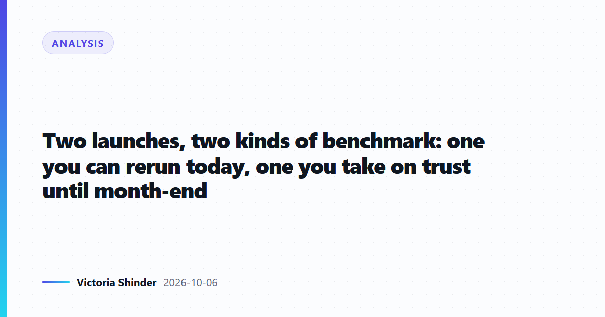 Two launches, two kinds of benchmark: one you can rerun today, one you take on trust until month-end