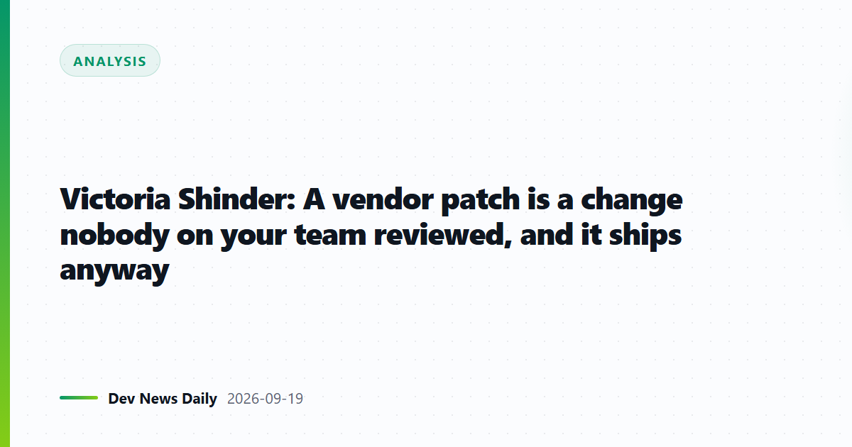 Victoria Shinder: A vendor patch is a change nobody on your team reviewed, and it ships anyway