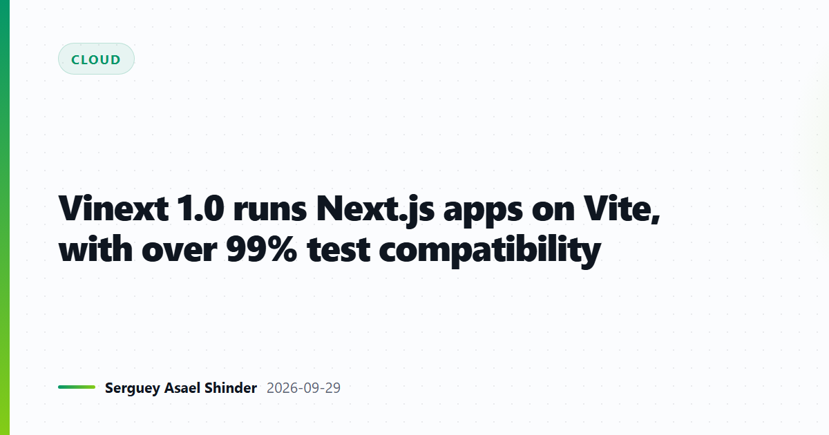 Vinext 1.0 runs Next.js apps on Vite, with over 99% test compatibility
