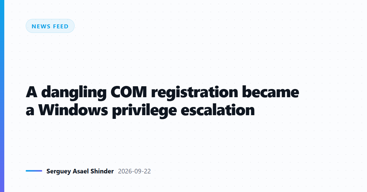 A dangling COM registration became a Windows privilege escalation