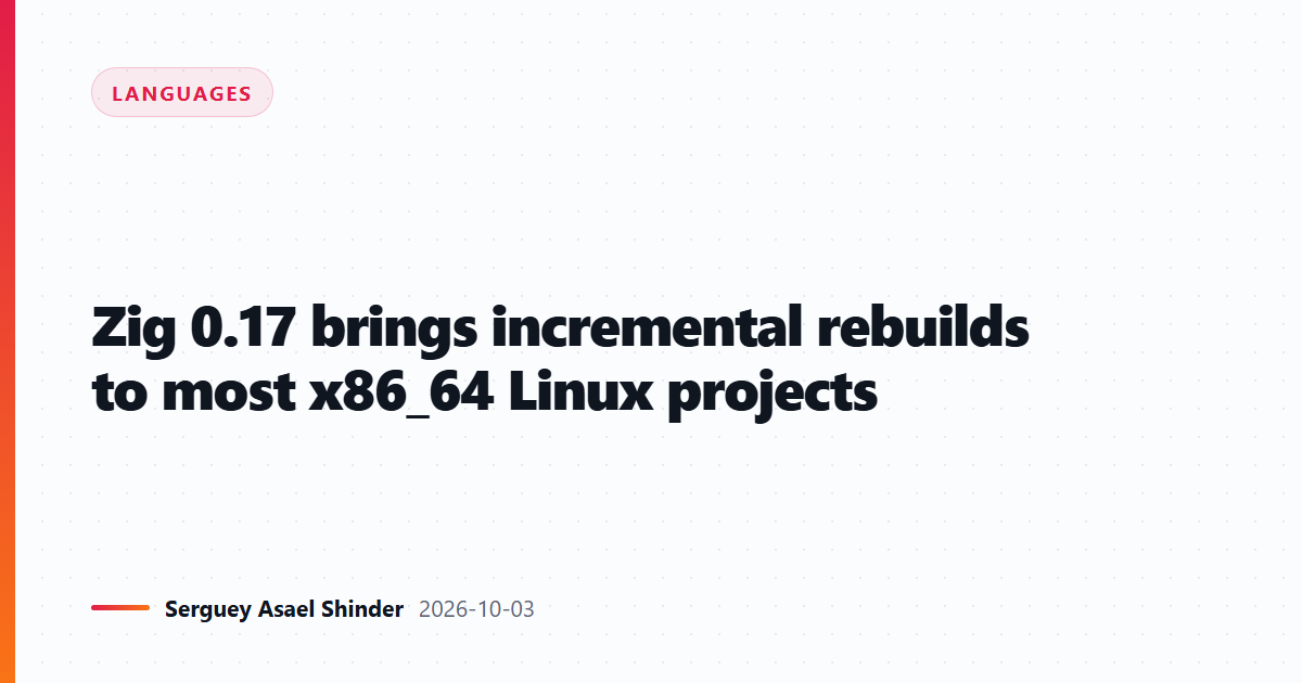 Zig 0.17 brings incremental rebuilds to most x86_64 Linux projects